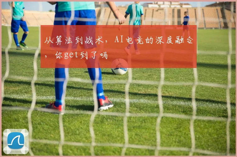 从算法到战术，AI电竞的深度融合，你get到了吗