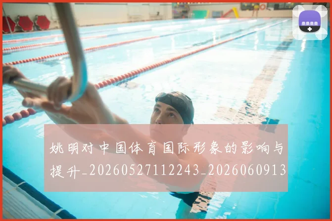 姚明对中国体育国际形象的影响与提升_20260527112243_20260609132932