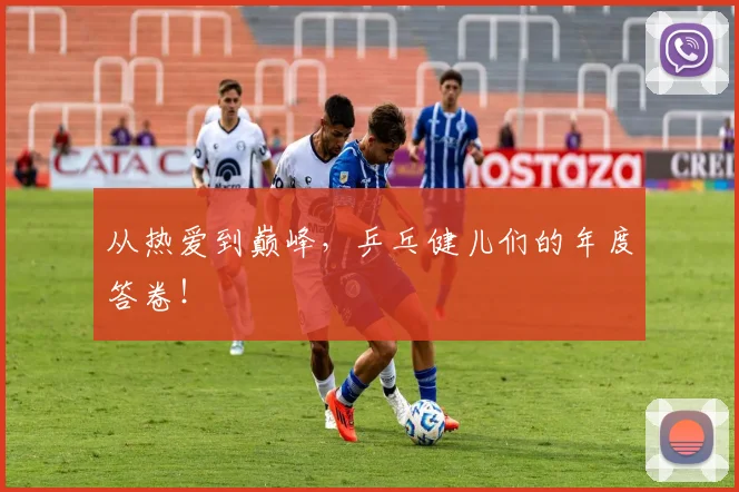 从热爱到巅峰，乒乓健儿们的年度答卷！