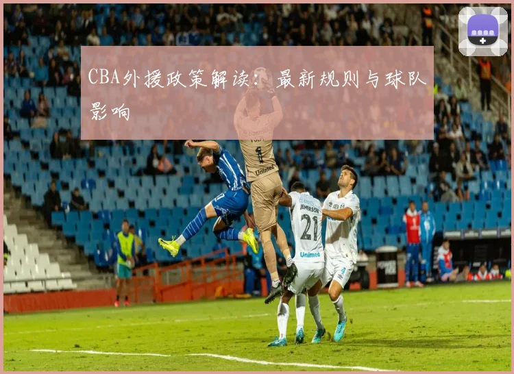 CBA外援政策解读：最新规则与球队影响