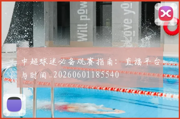 中超球迷必备观赛指南:直播平台与时间_20260601185540