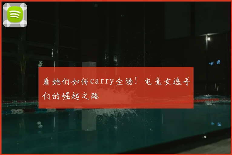 看她们如何carry全场！电竞女选手们的崛起之路