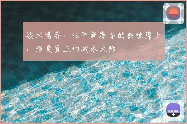 战术博弈，法甲新赛季的教练席上，谁是真正的战术大师