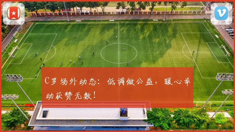 C罗场外动态：低调做公益，暖心举动获赞无数！